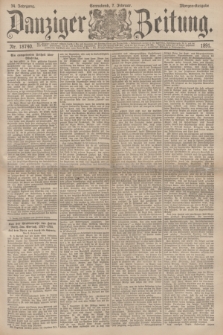 Danziger Zeitung. Jg.34, Nr. 18740 (7 Februar 1891) - Morgen-Ausgabe.