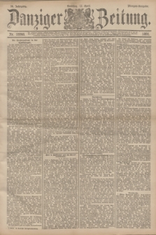 Danziger Zeitung. Jg.34, Nr. 18846 (12 April 1891) - Morgen-Ausgabe. + dod.