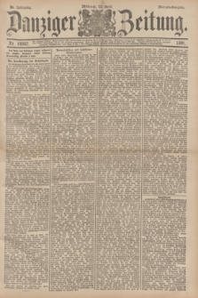 Danziger Zeitung. Jg.34, Nr. 18862 (22 April 1891) - Morgen-Ausgabe. + dod.