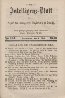 Intelligenz-Blatt für den Bezirk der Königlichen Regierung zu Danzig. 1849, No. 104 (5 Mai) + dod.