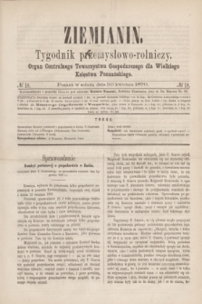 Ziemianin : tygodnik przemysłowo-rolniczy : Organ Centralnego Towarzystwa Gospodarczego dla Wielkiego Księstwa Poznańskiego. 1870, № 18 (30 kwietnia) + dod.