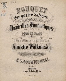 Bouquet des quatre saisons : quadrilles fantastiques pour le piano : dediées à son altesse la princesse Annette Wołkonska née princesse de Varsovie