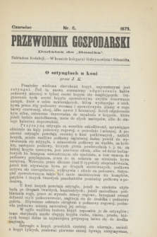 Przewodnik Gospodarski : dodatek do „Rolnika”. 1875, nr 6 (czerwiec)