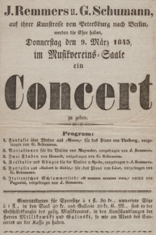J. Remmers u. G. Schumann, auf ihrer Kunstreise von Petersburg nach Berlin, werden die Ehre haben, Donnerstag den 9. März 1843, im Musikvereins-Saale ein Concert zu geben