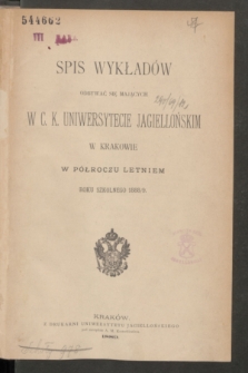 Spis Wykładów Odbywać się Mających w C. K. Uniwersytecie Jagiellońskim w Krakowie w Półroczu Letniem Roku Szkolnego 1888/9
