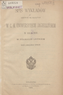 Spis Wykładów Odbywać się Mających w C. K. Uniwersytecie Jagiellońskim w Krakowie w Półroczu Letniem Roku Szkolnego 1891/92