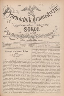 Przewodnik Gimnastyczny : organ Towarzystwa Gimnastycznego „Sokoł” we Lwowie. R.5, nr 8 (sierpień 1885)