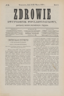 Zdrowie : dwutygodnik popularno-naukowy poświęcony naukom przyrodniczym i higijenie. R.1, № 6 (15 marca 1878)