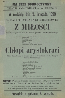 Nr 145 Na cele dobroczynne, teatr amatorski w Wieliczce, w niedzielę dnia 5. listopada 1899 w Sali teatralnej miejscowej : Z Miłości komedya, Chłopi arystokraci szkic dramatyczny