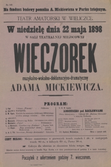 Nr 142 Na fundusz budowy pomnika A. Mickiewicza w Parku tutejszym, teatr amatorski w Wieliczce, w niedzielę dnia 22 maja 1898 w sali teatralnej miejscowej : Wieczorek muzykalno-wokalno-deklamacyjno-dramatyczny Adama Mickiewicza