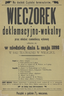 Na dochód Czytelni terminatorów Wieczorek deklamacyjno-wokalny przez młodzież rzemieślniczą wykonany odbędzie się : w niedzielę dnia 1. maja 1898 w sali teatralnej w Wieliczce