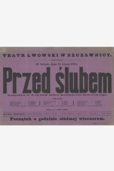 Teatr Lwowski w Szczawnicy, w sobotę dnia 25 lipca 1885 : Przed ślubem komedya w 5 aktach przez Kaźmierza Zalewskiego