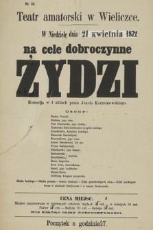 Nr 33 Teatr amatorski w Wieliczce, w niedzielę dnia 21 kwietnia 1872, na cele dobroczynne : Żydzi, komedja w 4 aktach przez Józefa Korzeniowskiego