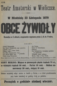 Nr 80 Teatr Amatorski w Wieliczce, w niedzielę dnia 23 listopada 1879 : Obce Żywioły komedya w 5 aktach, oryginalnie napisana przez J. A. hr. Fredrę