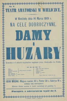 Nr 7 Teatr amatorski w Wieliczce, w niedzielę dnia 14 marca 1869 r. , na cele dobroczynne : Damy i Huzary, komedya w 3 aktach napisana przez Aleksandra hr. Fredrę