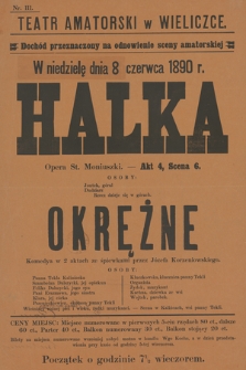 Nr 111 Teatr amatorski w Wieliczce, dochód przeznaczony na odnowienie sceny amatorskiej, w niedzielę dnia 8 czerwca 1890 r. : Halka opera St. Moniuszki, Okrężne komedya w 2 aktach ze śpiewkami przez Józefa Korzeniowskiego