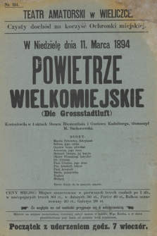 Nr 124 Teatr amatorski w Wieliczce, czysty dochód na korzyść Ochronki miejskiej, w niedzielę dnia 11. marca 1894 : Powietrze Wielkomiejskie (Die Grossstadtluft), krotochwila w 4 aktach Oscara Blumenthala i Gustawa Kadelburga, tłumaczył M. Sachorowski