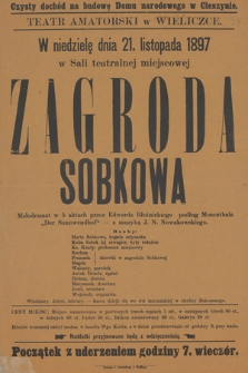 Czysty dochód na budowę Domu narodowego w Cieszynie, Teatr Amatorski w Wieliczce, w niedzielę dnia 21. listopada 1897 w Sali teatralnej miejscowej : Zagroda Sobkowa, melodramat w 5 aktach przez Edwarda Błotnickiego