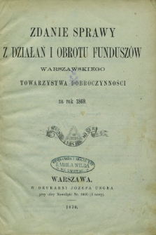 Zdanie Sprawy z Działań i Obrotu Funduszów Warszawskiego Towarzystwa Dobroczynności za Rok 1869