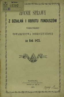 Zdanie Sprawy z Działań i Obrotu Funduszów Warszawskiego Towarzystwa Dobroczynności za rok 1872