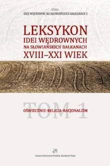 Leksykon idei wędrownych na słowiańskich Bałkanach : XVIII-XXI wiek. T. 1, Oświecenie, religia, racjonalizm