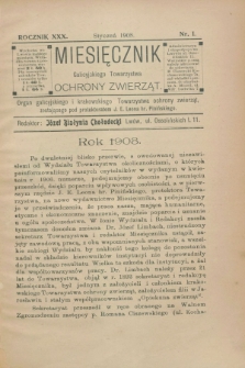 Miesięcznik Galicyjskiego Towarzystwa Ochrony Zwierząt : Organ galicyjskiego i krakowskiego Towarzystwa ochrony zwierząt. R.30, nr 1 (styczeń 1908)
