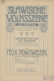 Slawische Volksszene (Kujawiak) : für gemischen Chor und Orchester : (auch mit Klavierbegleitung oder für Orchester allein ausführbar) : Op. 18