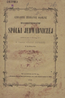Czwarte Zebranie Ogólne Uczestników Spółki Jedwabniczéj Odbyte w dniu 18 czerwca 1858 r. w Pałacu Resursy Kupieckiej w Warszawie. 1858
