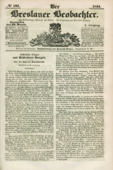 Der Breslauer Beobachter. Ein Unterhaltungs-Blatt für alle Stände. Als Ergänzung zum Breslauer Erzähler. Jg.10, № 104 (29 August 1844)