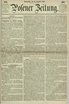 Posener Zeitung. 1864, [№] 300 (22 Dezember) + dod.