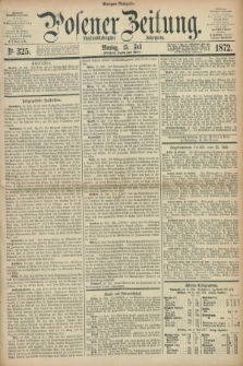 Posener Zeitung. Jg.75 [i.e.79], Nr. 325 (15 Juli 1872) - Morgen=Ausgabe.