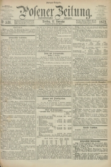 Posener Zeitung. Jg.75 [i.e.79], Nr. 531 (12 November 1872) - Morgen=Ausgabe.