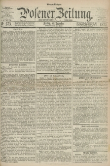 Posener Zeitung. Jg.75 [i.e.79], Nr. 573 (6 Dezember 1872) - Morgen=Ausgabe.