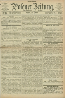Posener Zeitung. Jg.76 [i.e.80], Nr. 23 (15 Januar 1873) - Morgen=Ausgabe.