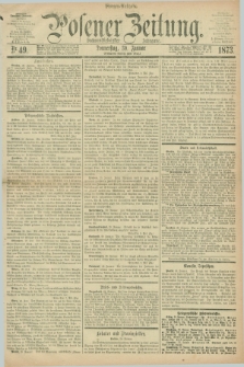 Posener Zeitung. Jg.76 [i.e.80], Nr. 49 (30 Januar 1873) - Morgen=Ausgabe.