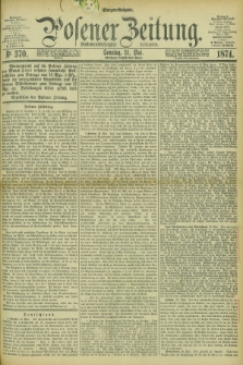 Posener Zeitung. Jg.77 [i.e.81], Nr. 370 (31 Mai 1874) - Morgen=Ausgabe. + dod.