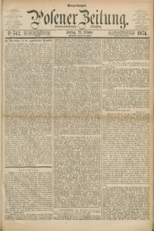 Posener Zeitung. Jg.77 [i.e.81], Nr. 742 (23 Oktober 1874) - Morgen=Ausgabe.