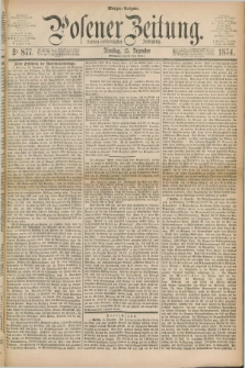 Posener Zeitung. Jg.77 [i.e.81], Nr. 877 (15 Dezember 1874) - Morgen=Ausgabe. + dod.