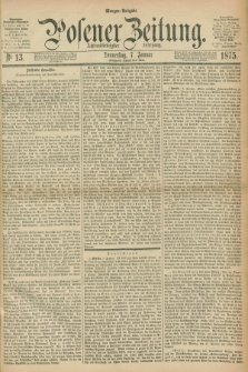 Posener Zeitung. Jg.78 [i.e.82], Nr. 13 (7 Januar 1875) - Morgen=Ausgabe. + dod.