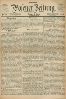 Posener Zeitung. Jg.78 [i.e.82], Nr. 22 (10 Januar 1875) - Morgen=Ausgabe.