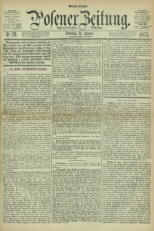 Posener Zeitung. Jg.78 [i.e.82], Nr. 76 (31 Januar 1875) - Morgen=Ausgabe. + dod.