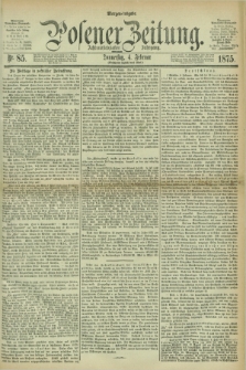 Posener Zeitung. Jg.78 [i.e.82], Nr. 85 (4 Februar 1875) - Morgen=Ausgabe. + dod.