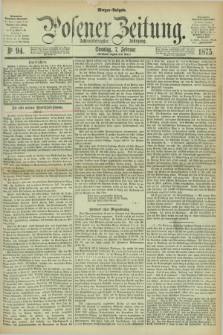 Posener Zeitung. Jg.78 [i.e.82], Nr. 94 (7 Februar 1875) - Morgen=Ausgabe. + dod.