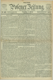 Posener Zeitung. Jg.78 [i.e.82], Nr. 103 (11 Februar 1875) - Morgen=Ausgabe. + dod.