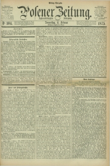 Posener Zeitung. Jg.78 [i.e.82], Nr. 104 (11 Februar 1875) - Mittag=Ausgabe.