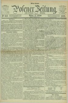 Posener Zeitung. Jg.78 [i.e.82], Nr. 113 (15 Februar 1875) - Mittag=Ausgabe.