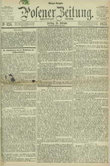 Posener Zeitung. Jg.78 [i.e.82], Nr. 124 (19 Februar 1875) - Morgen=Ausgabe. + dod.