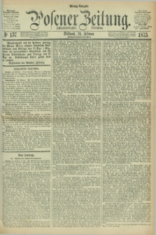 Posener Zeitung. Jg.78 [i.e.82], Nr. 137 (24 Februar 1875) - Mittag=Ausgabe.