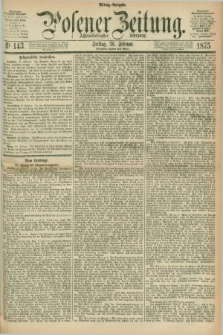 Posener Zeitung. Jg.78 [i.e.82], Nr. 143 (26 Februar 1875) - Mittag=Ausgabe.