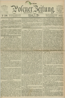 Posener Zeitung. Jg.78 [i.e.82], Nr. 190 (17 März 1875) - Morgen=Ausgabe. + dod.